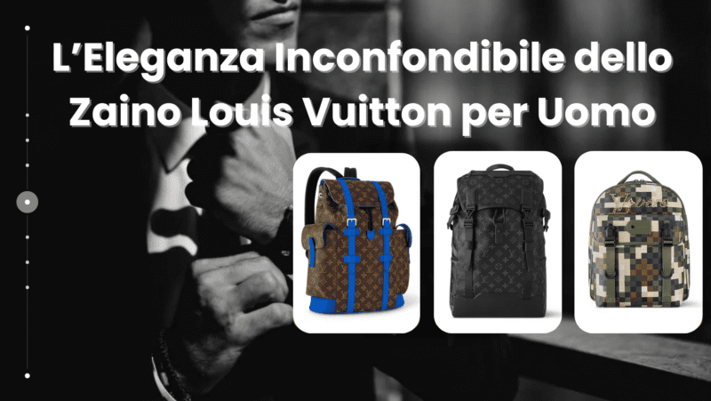 L’Eleganza Inconfondibile dello Zaino Louis Vuitton per Uomo.